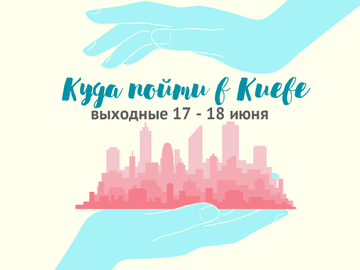 Куда пойти в Киеве: выходные 17 - 18 июня
