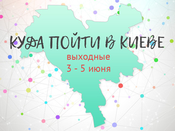 Куди піти в Києві: вихідні 3 - 5 червня